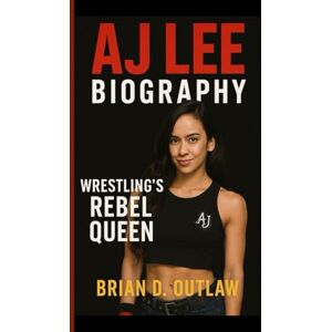 D. Outlaw, Brian AJ LEE BIOGRAPHY: Wrestling's rebel queen The Untold journey of a woman who made crazy her superpower D. Outlaw, Brian AJ LEE BIOGRAPHY: Wrestling's rebel queen The Untold journey of a woman who made crazy her superpower