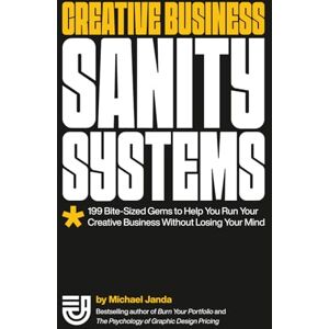 Janda, Michael Creative Business Sanity Systems: 199 Bite-Sized Gems to Help You Run Your Creative Business Without Losing Your Mind Janda, Michael Creative Business Sanity Systems: 199 Bite-Sized Gems to Help You Run Your Creative Business Without Losing Your Mind