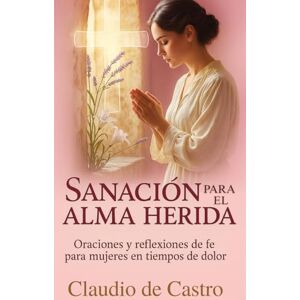 de Castro, Claudio Sanacion para el Alma Herida. Qué hacer, cuando Ya No Puedes Mas. Devocionario catolico para mujeres: Como sanar el corazon, fortalecer la fe y ... 5 (LIBROS CATÓLICOS DE CRECIMIENTO PERSONAL) de Castro, Claudio Sanacion para el Alma Herida. Qué hacer, cuando Ya No Puedes Mas. Devocionario catolico para mujeres: Como sanar el corazon, fortalecer la fe y ... 5 (LIBROS CATÓLICOS DE CRECIMIENTO PERSONAL)