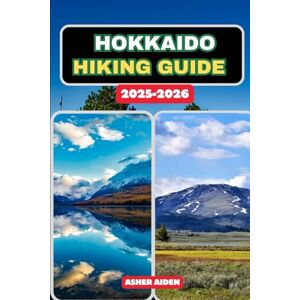 AIDEN, ASHER Hokkaido Hiking Guide 2025-2026 (Trailwise: The 2025 Hiking Series) AIDEN, ASHER Hokkaido Hiking Guide 2025-2026 (Trailwise: The 2025 Hiking Series)