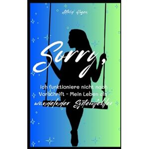 Høgen, Astrid Sorry, ich funktioniere nicht nach Vorschrift: Mein Leben als wandelnder Systemfehler Høgen, Astrid Sorry, ich funktioniere nicht nach Vorschrift: Mein Leben als wandelnder Systemfehler