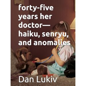 Lukiv, Dan forty-five years her doctor—haiku, senryu, and anomalies Lukiv, Dan forty-five years her doctor—haiku, senryu, and anomalies