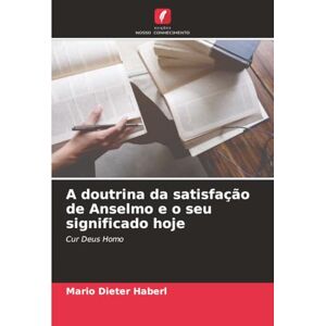 Haberl, Mario Dieter A doutrina da satisfação de Anselmo e o seu significado hoje: Cur Deus Homo Haberl, Mario Dieter A doutrina da satisfação de Anselmo e o seu significado hoje: Cur Deus Homo
