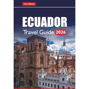 Dabney, Tracy ECUADOR TRAVEL GUIDE 2026: Discover the Top Places to Visit, Things to Do, Hidden Gems, Local Cuisine, Culture, and Adventure Activities in South America Dabney, Tracy ECUADOR TRAVEL GUIDE 2026: Discover the Top Places to Visit, Things to Do, Hidden Gems, Local Cuisine, Culture, and Adventure Activities in South America
