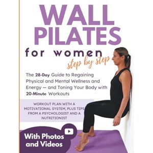 Ed., SetOnTop Wall Pilates for Women, Step by Step: The 28-day guide to regain physical and mental well-being, energy and tone your body with 20-minute exercises Ed., SetOnTop Wall Pilates for Women, Step by Step: The 28-day guide to regain physical and mental well-being, energy and tone your body with 20-minute exercises