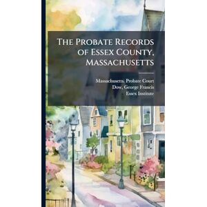 Dow, George Francis The Probate Records of Essex County, Massachusetts Dow, George Francis The Probate Records of Essex County, Massachusetts