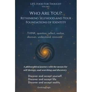 EvolvingLogic Who Are You?: Rethinking Selfhood and Your Foundations of Identity (Life: Food For Thought) EvolvingLogic Who Are You?: Rethinking Selfhood and Your Foundations of Identity (Life: Food For Thought)