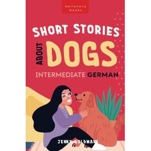 Goldmann, Jenny Short Stories About Dogs in Intermediate German (B1-B2 CEFR): 13 Paw-some Short Stories for German Learners (German Language Readers) Goldmann, Jenny Short Stories About Dogs in Intermediate German (B1-B2 CEFR): 13 Paw-some Short Stories for German Learners (German Language Readers)