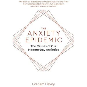 Davey, Graham The Anxiety Epidemic: The Causes of our Modern-Day Anxieties Davey, Graham The Anxiety Epidemic: The Causes of our Modern-Day Anxieties