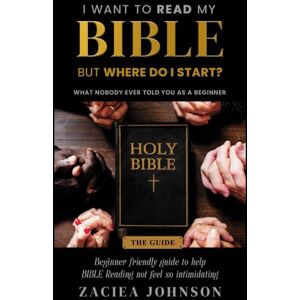 Johnson, Zaciea I Want to Read My Bible, But Where Do I Start?: A guide to help Bible Reading not feel so intimidating. Johnson, Zaciea I Want to Read My Bible, But Where Do I Start?: A guide to help Bible Reading not feel so intimidating.