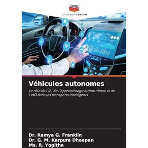 Franklin, Dr. Ramya G. Véhicules autonomes: Le rôle de l'IA, de l'apprentissage automatique et de l'IdO dans les transports intelligents Franklin, Dr. Ramya G. Véhicules autonomes: Le rôle de l'IA, de l'apprentissage automatique et de l'IdO dans les transports intelligents