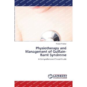 Thakkar, Pranali Physiotherapy and Management of Guillain-Barré Syndrome: A Comprehensive Clinical Guide Thakkar, Pranali Physiotherapy and Management of Guillain-Barré Syndrome: A Comprehensive Clinical Guide
