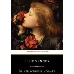 Wendell Holmes, Oliver Elsie Venner: The Original 1861 Classic Tale of Sin and Moral Philosophy Wendell Holmes, Oliver Elsie Venner: The Original 1861 Classic Tale of Sin and Moral Philosophy