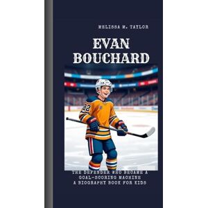 Taylor EVAN BOUCHARD: The Defender Who Became a Goal-Scoring Machine A Biography Book for Kids Taylor EVAN BOUCHARD: The Defender Who Became a Goal-Scoring Machine A Biography Book for Kids