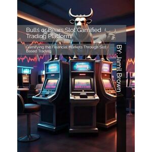 Brown, Jamil Eugene Bulls or Bears Slot Gamified Trading Platform:: Gamifying the Financial Markets Through Slot-Based Trading Brown, Jamil Eugene Bulls or Bears Slot Gamified Trading Platform:: Gamifying the Financial Markets Through Slot-Based Trading