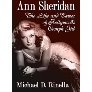 Rinella, Michael D. Ann Sheridan: The Life and Career of Hollywood's Oomph Girl Rinella, Michael D. Ann Sheridan: The Life and Career of Hollywood's Oomph Girl