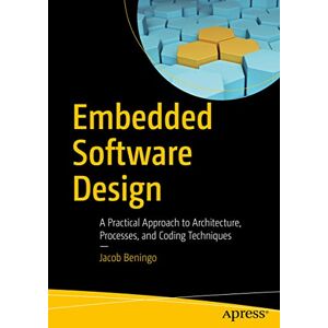 Beningo, Jacob Embedded Software Design: A Practical Approach to Architecture, Processes, and Coding Techniques Beningo, Jacob Embedded Software Design: A Practical Approach to Architecture, Processes, and Coding Techniques