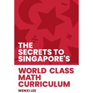 Lee The Secrets to Singapore's World-class Math Curriculum Lee The Secrets to Singapore's World-class Math Curriculum