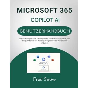 Snow, Fred MICROSOFT 365 COPILOT AI BENUTZERHANDBUCH: VonAnleitungen, die Datenquellen, Datenschutzaspekte und Prüfpunkte vor der Weitergabe generierter Materialien erläutern Snow, Fred MICROSOFT 365 COPILOT AI BENUTZERHANDBUCH: VonAnleitungen, die Datenquellen, Datenschutzaspekte und Prüfpunkte vor der Weitergabe generierter Materialien erläutern