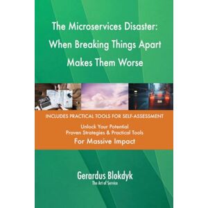 Gerardus Blokdyk - The Art of Service The Microservices Disaster: When Breaking Things Apart Makes Them Worse Gerardus Blokdyk - The Art of Service The Microservices Disaster: When Breaking Things Apart Makes Them Worse