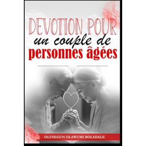 OLAWUMI BOLADALE, OLUSEGUN DÉVOTION POUR UN COUPLE DE PERSONNES ÂGÉES: Grâce, amour et années dorées: méditations sur le mariage et la famille pour les couples seniors en cheminement OLAWUMI BOLADALE, OLUSEGUN DÉVOTION POUR UN COUPLE DE PERSONNES ÂGÉES: Grâce, amour et années dorées: méditations sur le mariage et la famille pour les couples seniors en cheminement