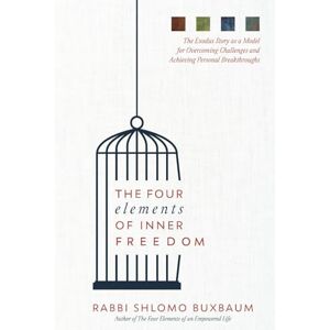 Buxbaum, Shlomo The Four Elements of Inner Freedom: The Exodus Story as a Model for Overcoming Challenges and Achieving Personal Breakthroughs Buxbaum, Shlomo The Four Elements of Inner Freedom: The Exodus Story as a Model for Overcoming Challenges and Achieving Personal Breakthroughs