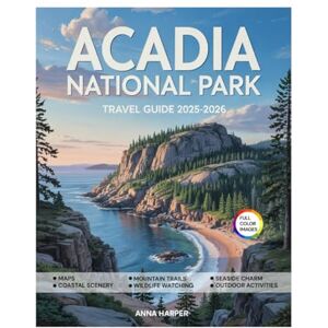HARPER, ANNA Acadia National Park Travel Guide (Full-Color) 2025-2026: Explore Like a Local with Scenic Hikes, Hidden Gems, Coastal Wonders, Top Trails, and Must-See Spots in Maine’s Iconic Park. HARPER, ANNA Acadia National Park Travel Guide (Full-Color) 2025-2026: Explore Like a Local with Scenic Hikes, Hidden Gems, Coastal Wonders, Top Trails, and Must-See Spots in Maine’s Iconic Park.