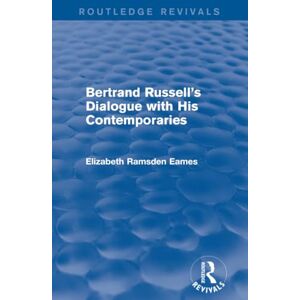 Eames, Elizabeth Bertrand Russell's Dialogue with His Contemporaries (Routledge Revivals) Eames, Elizabeth Bertrand Russell's Dialogue with His Contemporaries (Routledge Revivals)