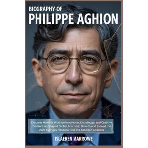 Marrowe, Islaeren Biography of Philippe Aghion: Discover How His Work on Innovation, Knowledge, and Creative Destruction Shaped Global Economic Growth and Earned the 2025 Sveriges Riksbank Prize in Economic Sciences Marrowe, Islaeren Biography of Philippe Aghion: Discover How His Work on Innovation, Knowledge, and Creative Destruction Shaped Global Economic Growth and Earned the 2025 Sveriges Riksbank Prize in Economic Sciences