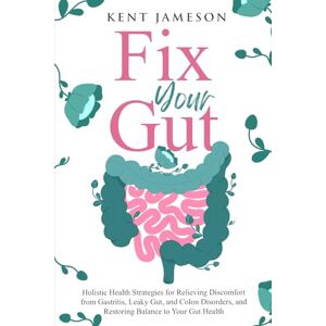 Jameson, Kent Fix Your Gut: Holistic Health Strategies for Relieving Discomfort from Gastritis, Leaky Gut, and Colon Disorders, and Restoring Balance to Your Gut Health (Alternative Health Secrets Series) Jameson, Kent Fix Your Gut: Holistic Health Strategies for Relieving Discomfort from Gastritis, Leaky Gut, and Colon Disorders, and Restoring Balance to Your Gut Health (Alternative Health Secrets Series)