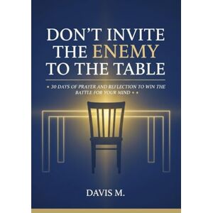 M, Davis Don't Invite your Enemy to the Table: 30 Days of Prayer and Reflection to Win the Battle for Your Mind M, Davis Don't Invite your Enemy to the Table: 30 Days of Prayer and Reflection to Win the Battle for Your Mind