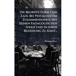 Meyer, Hermann Die Begriffe Form Und Zahl Bei Pestalozzi Im Zusammenhange Mit Seinen Padagogischen Ideen Und In Ihrer Beziehung Zu Kant... Meyer, Hermann Die Begriffe Form Und Zahl Bei Pestalozzi Im Zusammenhange Mit Seinen Padagogischen Ideen Und In Ihrer Beziehung Zu Kant...
