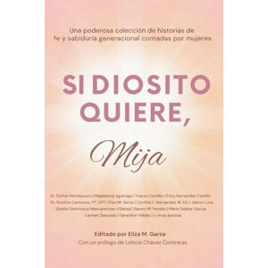 Garza, Eliza M. Si Diosito Quiere, Mija: Una Poderosa Colección de Historias de Mujeres, Su Fe en Dios y Sabiduría Generacional Garza, Eliza M. Si Diosito Quiere, Mija: Una Poderosa Colección de Historias de Mujeres, Su Fe en Dios y Sabiduría Generacional
