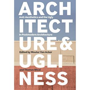 Architecture and Ugliness: Anti-Aesthetics and the Ugly in Postmodern Architecture Architecture and Ugliness: Anti-Aesthetics and the Ugly in Postmodern Architecture