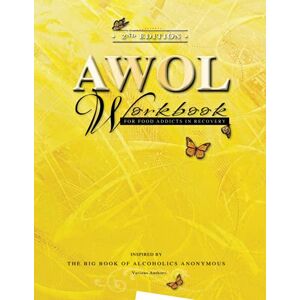 Authors, Various 2nd Edition AWOL Workbook: For Food Addicts in Recovery Authors, Various 2nd Edition AWOL Workbook: For Food Addicts in Recovery