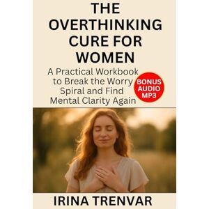 Trenvar, Irina The Overthinking Cure for Women: A how to workbook to stop overthinking, calm your mind, heal your soul, set boundaries, and build self-confidence (Self Love Books for Women) Trenvar, Irina The Overthinking Cure for Women: A how to workbook to stop overthinking, calm your mind, heal your soul, set boundaries, and build self-confidence (Self Love Books for Women)