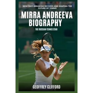 Clifford, Geoffrey Mirra Andreeva Biography: The Russian Tennis Star How She’s Breaking Records and Shaping the Future of Tennis (Women Tennis Biography) Clifford, Geoffrey Mirra Andreeva Biography: The Russian Tennis Star How She’s Breaking Records and Shaping the Future of Tennis (Women Tennis Biography)