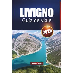 Reid, Owen L. Livigno Guía De Viaje 2026: Explora las estaciones de esquí alpino, las pintorescas rutas de senderismo, la comida local, las compras y las mejores cosas que hacer en el norte de Italia Reid, Owen L. Livigno Guía De Viaje 2026: Explora las estaciones de esquí alpino, las pintorescas rutas de senderismo, la comida local, las compras y las mejores cosas que hacer en el norte de Italia