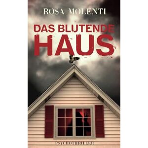 Molenti, Rosa Das blutende Haus: Psychothriller Molenti, Rosa Das blutende Haus: Psychothriller