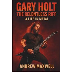 Maxwell, Andrew Gary Holt: The Relentless Riff – A Life in Metal: The Untold Story of Thrash's Architect and Slayer's New Legacy (Biography, Memoirs, and History) Maxwell, Andrew Gary Holt: The Relentless Riff – A Life in Metal: The Untold Story of Thrash's Architect and Slayer's New Legacy (Biography, Memoirs, and History)