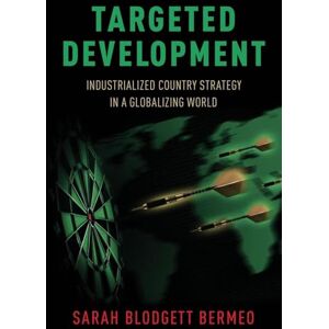 BERMEO, Sarah TARGETED DEVELOPMENT P: Industrialized Country Strategy in a Globalizing World BERMEO, Sarah TARGETED DEVELOPMENT P: Industrialized Country Strategy in a Globalizing World