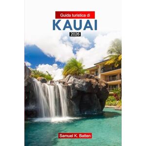 Batten, Samuel K Guida turistica di Kauai 2026: Consigli utili per le gemme nascoste hawaiane, le avventure, le attrazioni, la cultura e la cucina Batten, Samuel K Guida turistica di Kauai 2026: Consigli utili per le gemme nascoste hawaiane, le avventure, le attrazioni, la cultura e la cucina