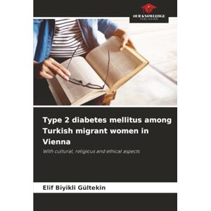 Biyikli Gültekin, Elif Type 2 diabetes mellitus among Turkish migrant women in Vienna: With cultural, religious and ethical aspects Biyikli Gültekin, Elif Type 2 diabetes mellitus among Turkish migrant women in Vienna: With cultural, religious and ethical aspects