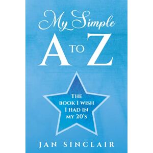 Sinclair, Jan My simple A-Z: The book I wished I had in my 20's traits and characteristics to living an empowered life. Sinclair, Jan My simple A-Z: The book I wished I had in my 20's traits and characteristics to living an empowered life.