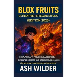 WILDER, ASH Blox Fruits Ultimate Spielführer (Ausgabe 2025): Schalte Kräfte frei, schnelles Leveln, beste Kombos und Dominiere jedes Meer – für neue und fortgeschrittene Spieler WILDER, ASH Blox Fruits Ultimate Spielführer (Ausgabe 2025): Schalte Kräfte frei, schnelles Leveln, beste Kombos und Dominiere jedes Meer – für neue und fortgeschrittene Spieler