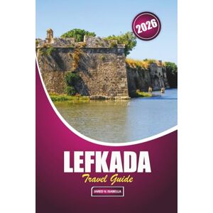 ISABELLA, JARED V. Lefkada Travel Guide 2026: Exploring Island Life through Beaches, Outdoor Adventures, Mountain Trails, Festivals, Historic Towns, and Regional Cuisine ISABELLA, JARED V. Lefkada Travel Guide 2026: Exploring Island Life through Beaches, Outdoor Adventures, Mountain Trails, Festivals, Historic Towns, and Regional Cuisine