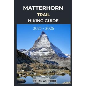 ASHFORD, ETHAN MATTERHORN TRAILS HIKING GUIDE 2025 2026: Explore Iconic Alpine Routes, Panoramic Views, and Unforgettable Adventures in the Swiss Alps (The Explorer’s Footpath Series) ASHFORD, ETHAN MATTERHORN TRAILS HIKING GUIDE 2025 2026: Explore Iconic Alpine Routes, Panoramic Views, and Unforgettable Adventures in the Swiss Alps (The Explorer’s Footpath Series)