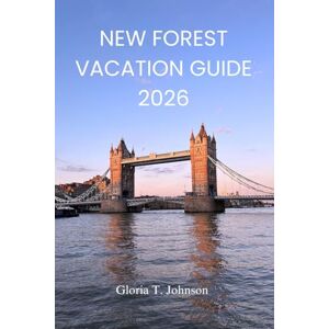 T. Johnson, Gloria NEW FOREST VACATION GUIDE 2026: The ultimate and most updated handbook to slow travel, hidden villages, scenic trails, coastal escapes, and unforgettable countryside experiences (Glorious Travellers) T. Johnson, Gloria NEW FOREST VACATION GUIDE 2026: The ultimate and most updated handbook to slow travel, hidden villages, scenic trails, coastal escapes, and unforgettable countryside experiences (Glorious Travellers)