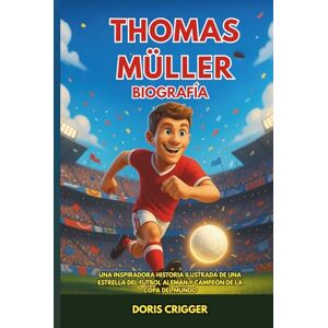 Crigger, Doris Biografía de Thomas Müller: Una inspiradora historia ilustrada de una estrella del fútbol alemán y campeón del mundo: del fútbol de patio a la leyenda del Bayern de Múnich. Crigger, Doris Biografía de Thomas Müller: Una inspiradora historia ilustrada de una estrella del fútbol alemán y campeón del mundo: del fútbol de patio a la leyenda del Bayern de Múnich.