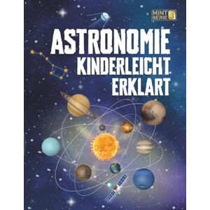 Adams, Jonathan Astronomie Kinderleicht Erklärt: Ein kompletter MINT-Leitfaden für 8–14-Jährige mit spannenden Weltraumfakten über Planeten, Sterne und das Universum, ... 3 (Cleveres STEM – Kinderleicht erklärt) Adams, Jonathan Astronomie Kinderleicht Erklärt: Ein kompletter MINT-Leitfaden für 8–14-Jährige mit spannenden Weltraumfakten über Planeten, Sterne und das Universum, ... 3 (Cleveres STEM – Kinderleicht erklärt)